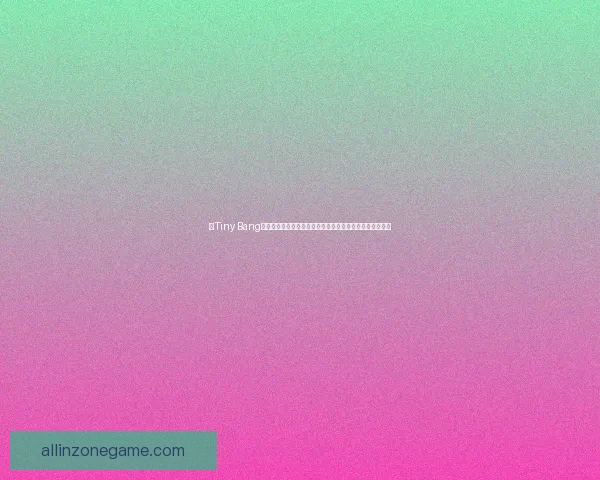 以Tiny Bang星球为起点探索神秘宇宙，揭开未知文明与奇异世界的面纱